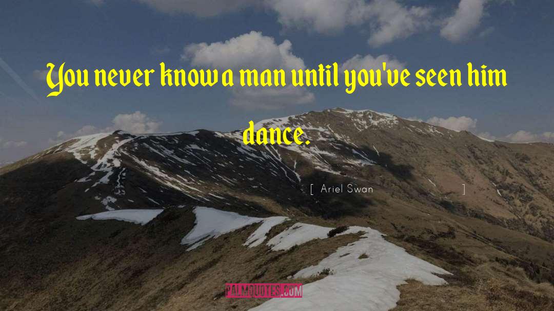 Ariel Swan Quotes: You never know a man