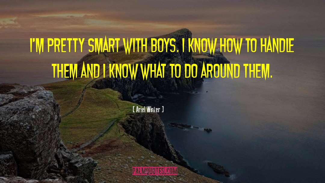 Ariel Winter Quotes: I'm pretty smart with boys.