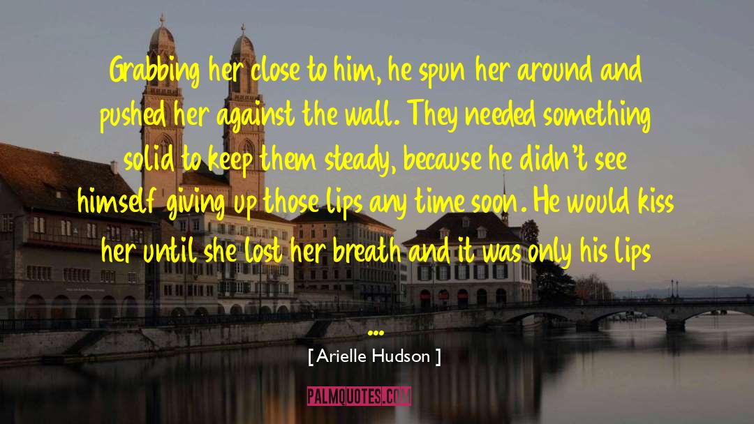 Arielle Hudson Quotes: Grabbing her close to him,