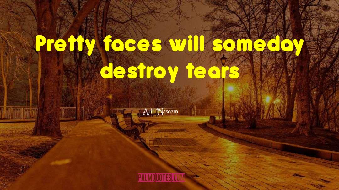 Arif Naseem Quotes: Pretty faces will someday destroy