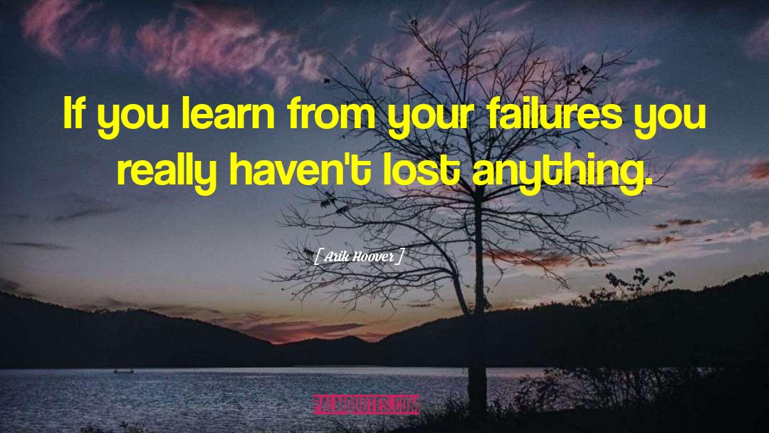 Arik Hoover Quotes: If you learn from your