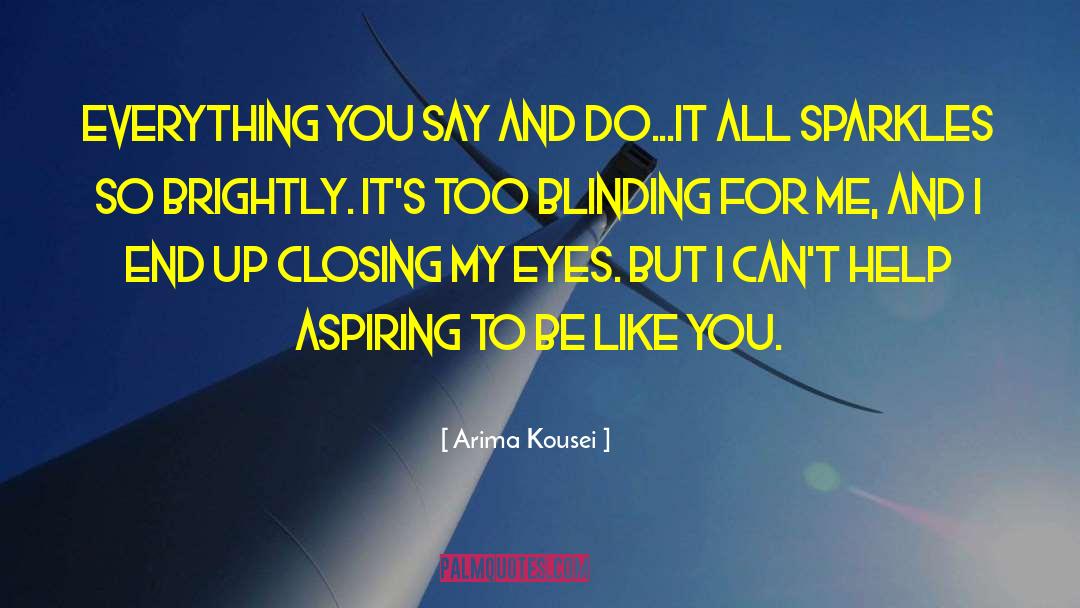Arima Kousei Quotes: Everything you say and do...it