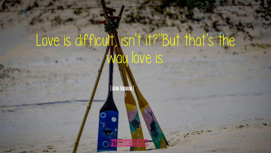 Arina Tanemura Quotes: Love is difficult, isn't it?'<br>'But