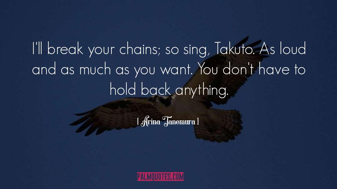 Arina Tanemura Quotes: I'll break your chains; so