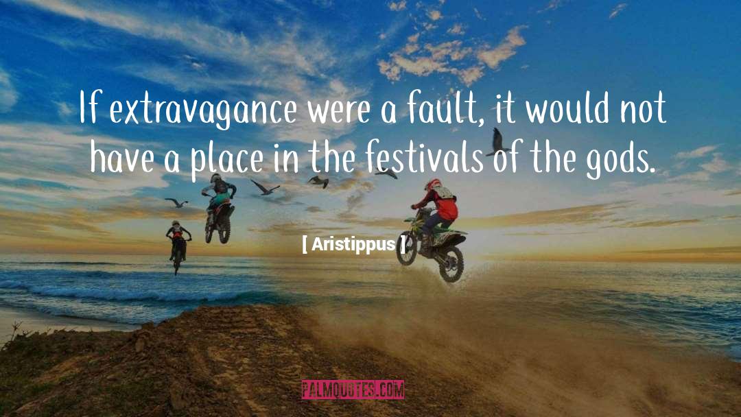 Aristippus Quotes: If extravagance were a fault,