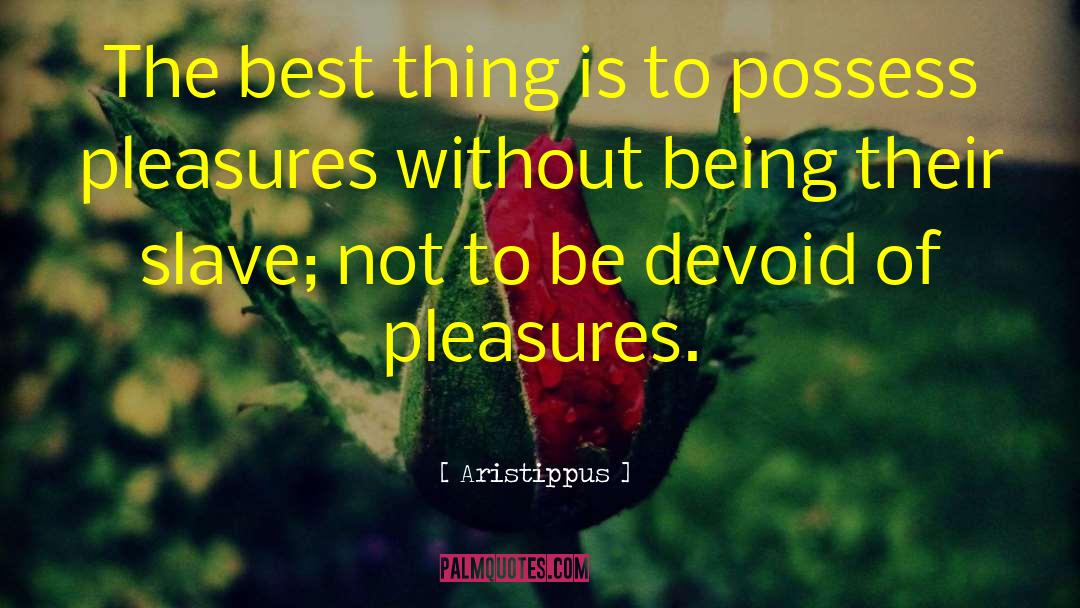 Aristippus Quotes: The best thing is to
