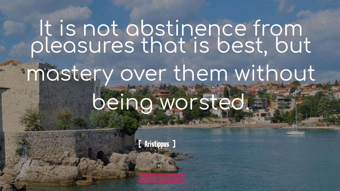 Aristippus Quotes: It is not abstinence from