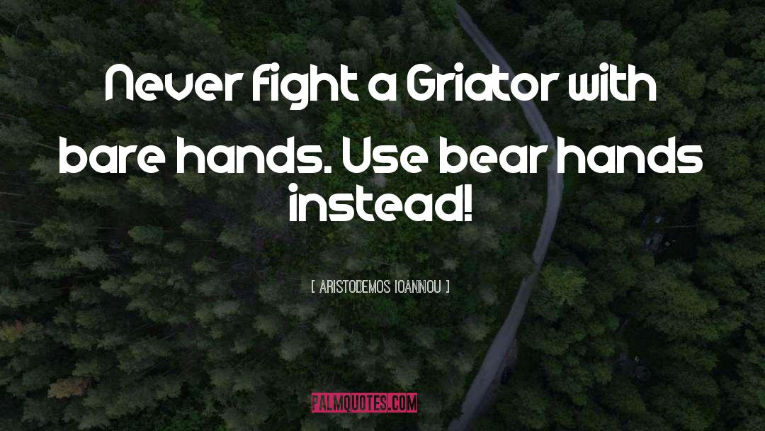 Aristodemos Ioannou Quotes: Never fight a Griator with
