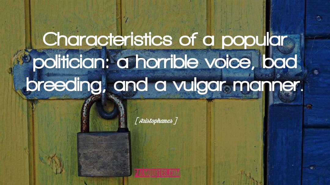 Aristophanes Quotes: Characteristics of a popular politician: