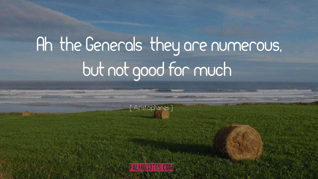 Aristophanes Quotes: Ah! the Generals! they are