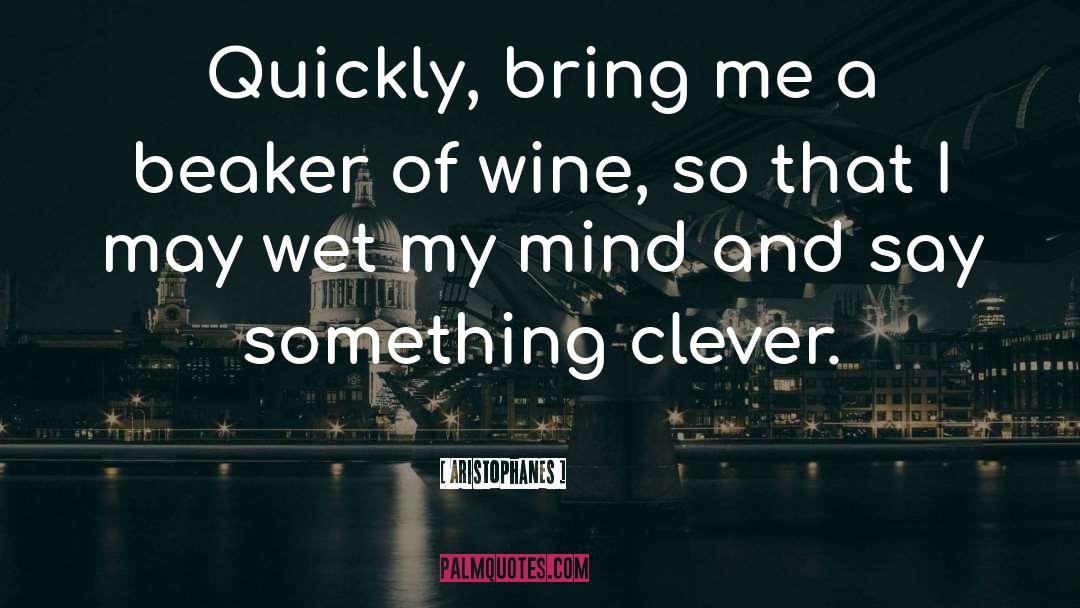 Aristophanes Quotes: Quickly, bring me a beaker