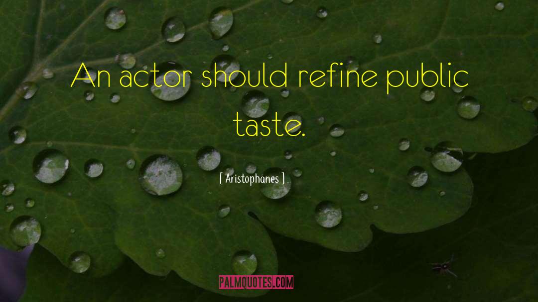 Aristophanes Quotes: An actor should refine public