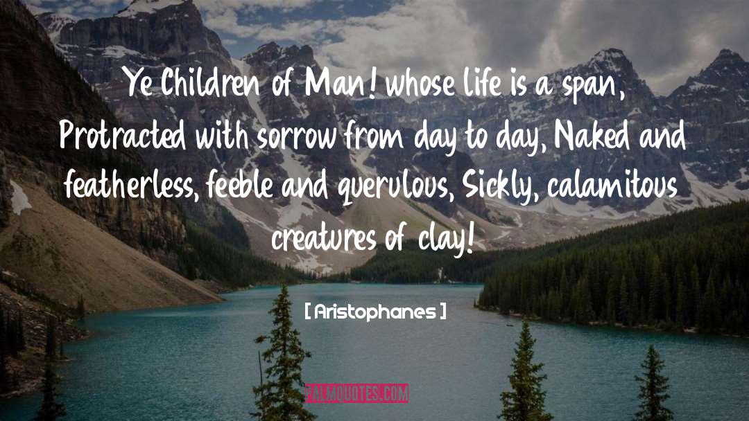 Aristophanes Quotes: Ye Children of Man! whose