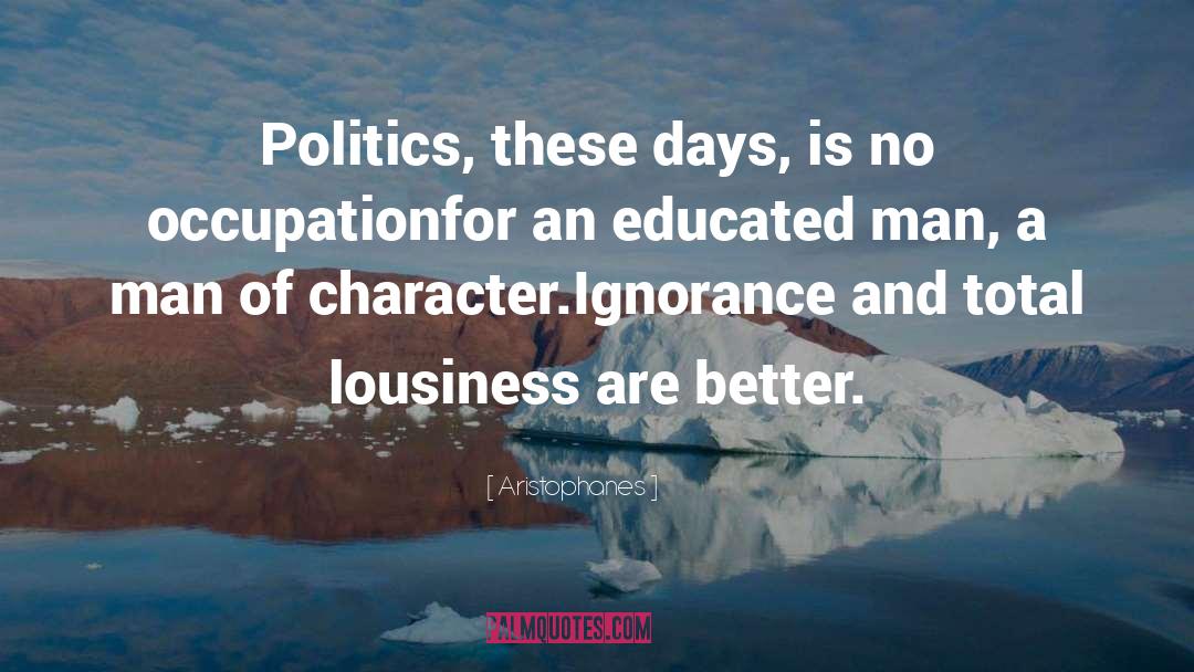 Aristophanes Quotes: Politics, these days, is no