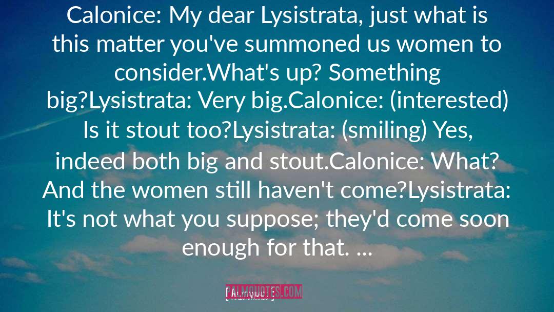 Aristophanes Quotes: Calonice: My dear Lysistrata, just