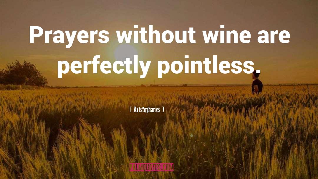 Aristophanes Quotes: Prayers without wine are perfectly