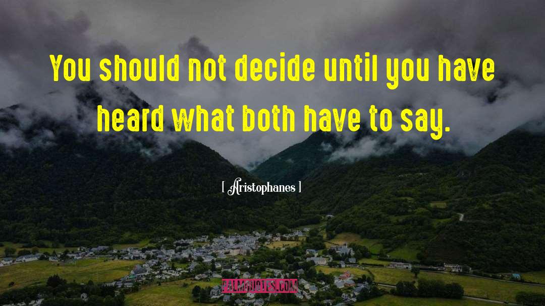 Aristophanes Quotes: You should not decide until