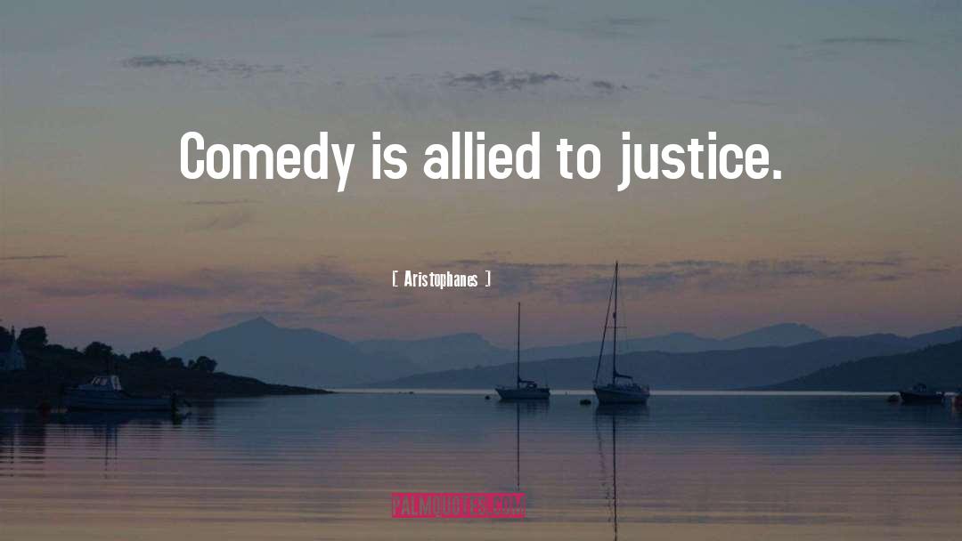 Aristophanes Quotes: Comedy is allied to justice.