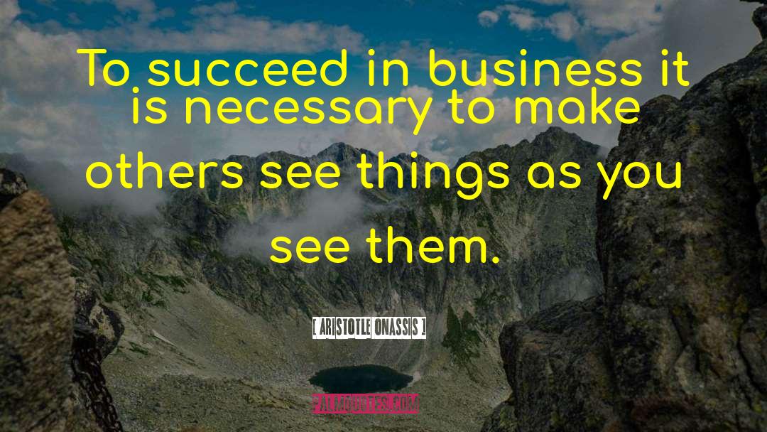 Aristotle Onassis Quotes: To succeed in business it