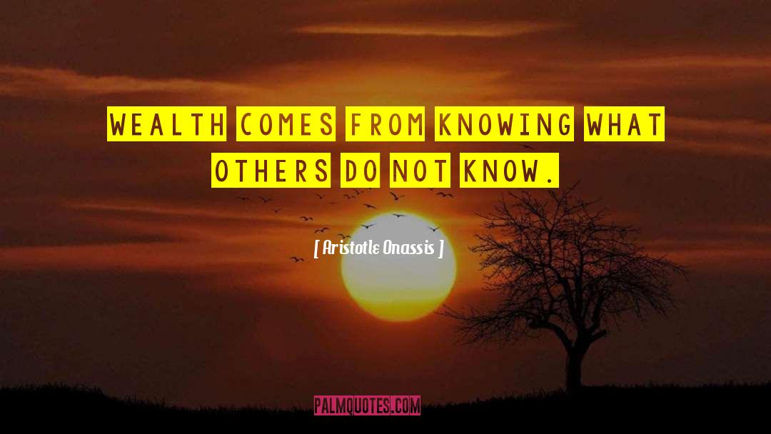 Aristotle Onassis Quotes: Wealth comes from knowing<br> what