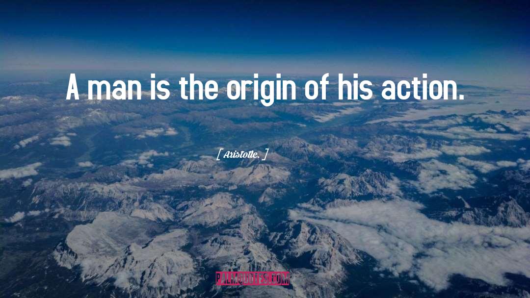 Aristotle. Quotes: A man is the origin