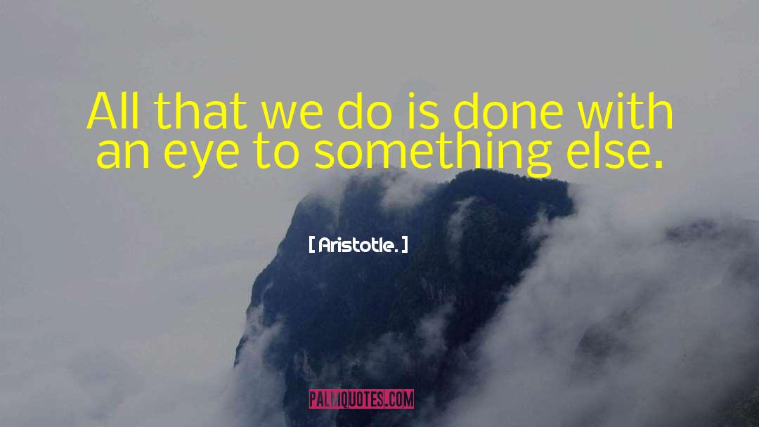 Aristotle. Quotes: All that we do is