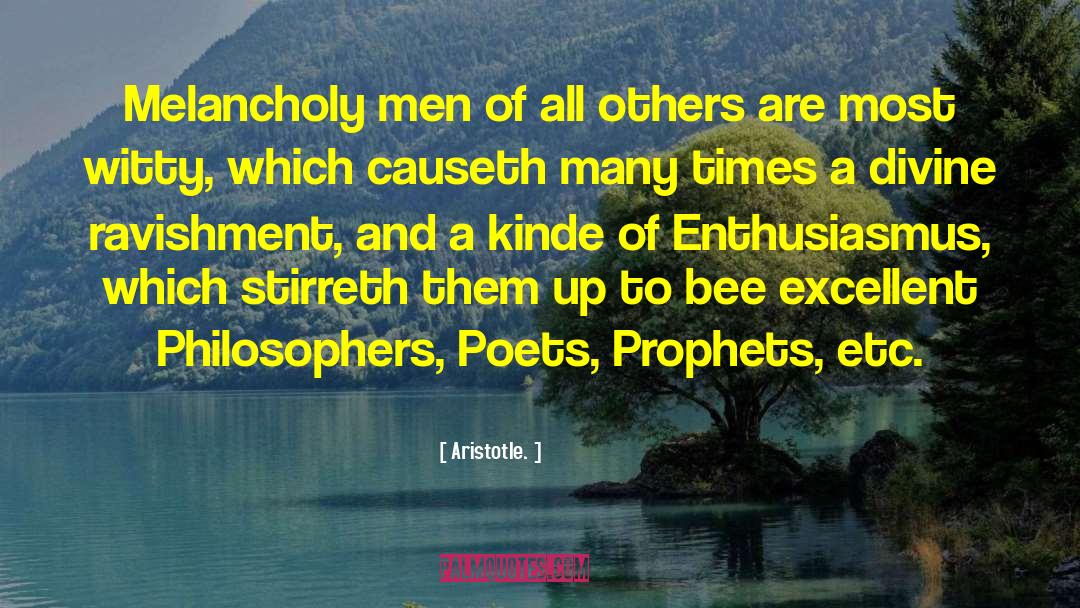 Aristotle. Quotes: Melancholy men of all others