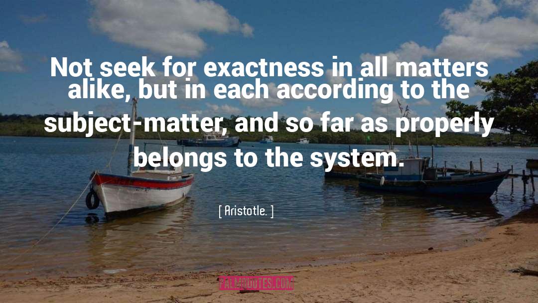 Aristotle. Quotes: Not seek for exactness in