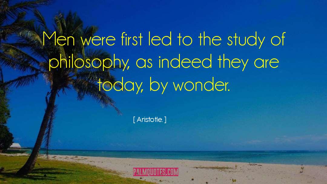 Aristotle. Quotes: Men were first led to