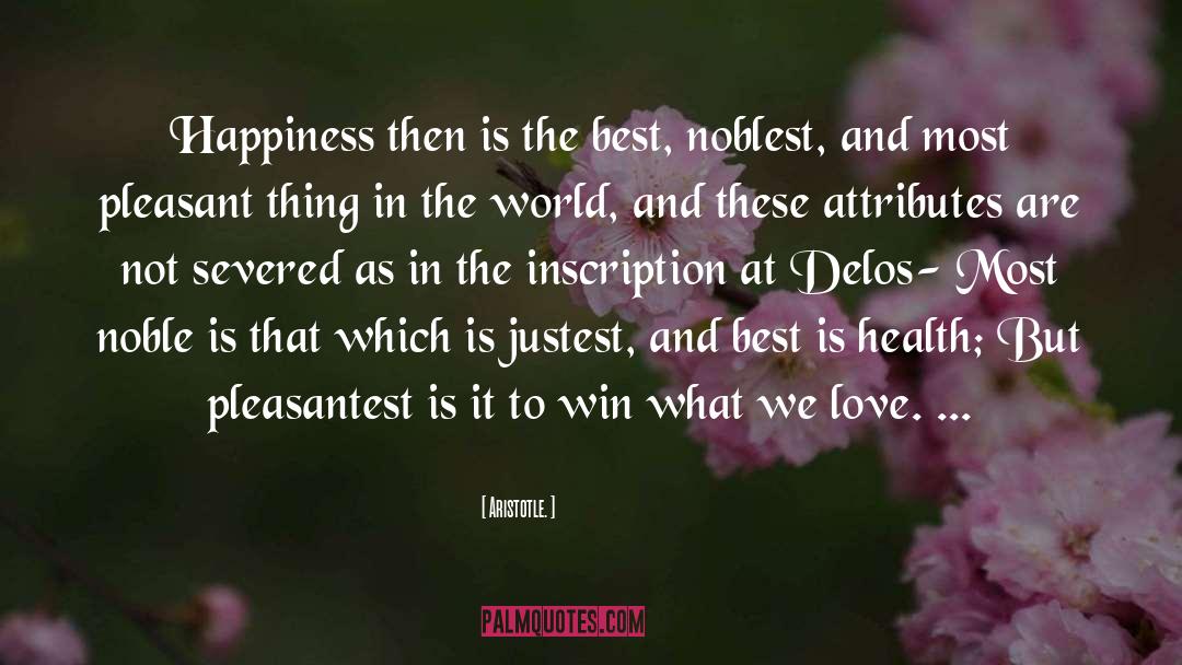 Aristotle. Quotes: Happiness then is the best,