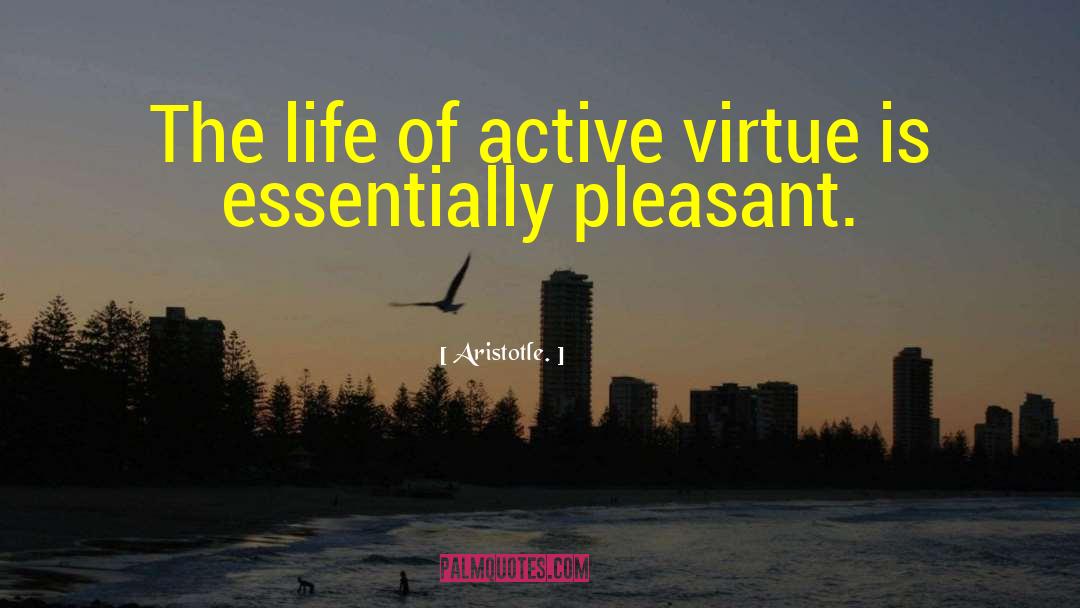 Aristotle. Quotes: The life of active virtue