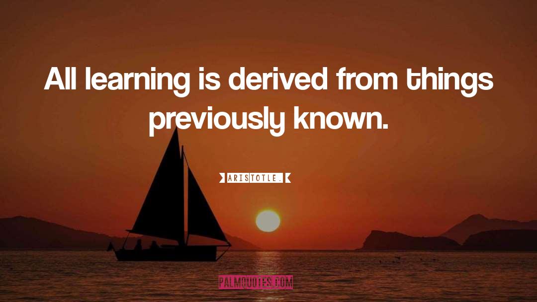 Aristotle. Quotes: All learning is derived from