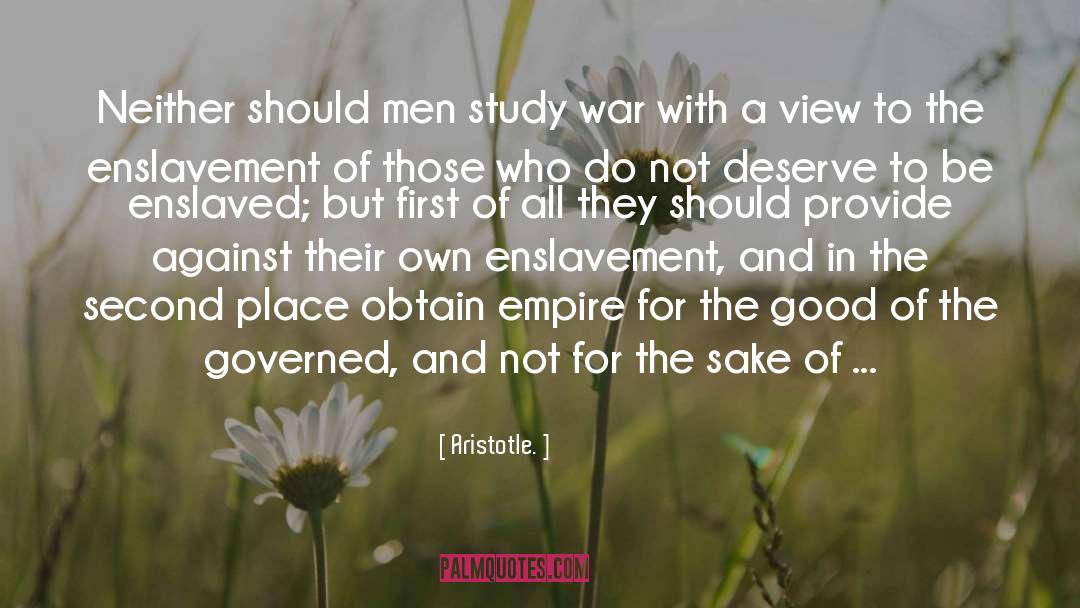 Aristotle. Quotes: Neither should men study war