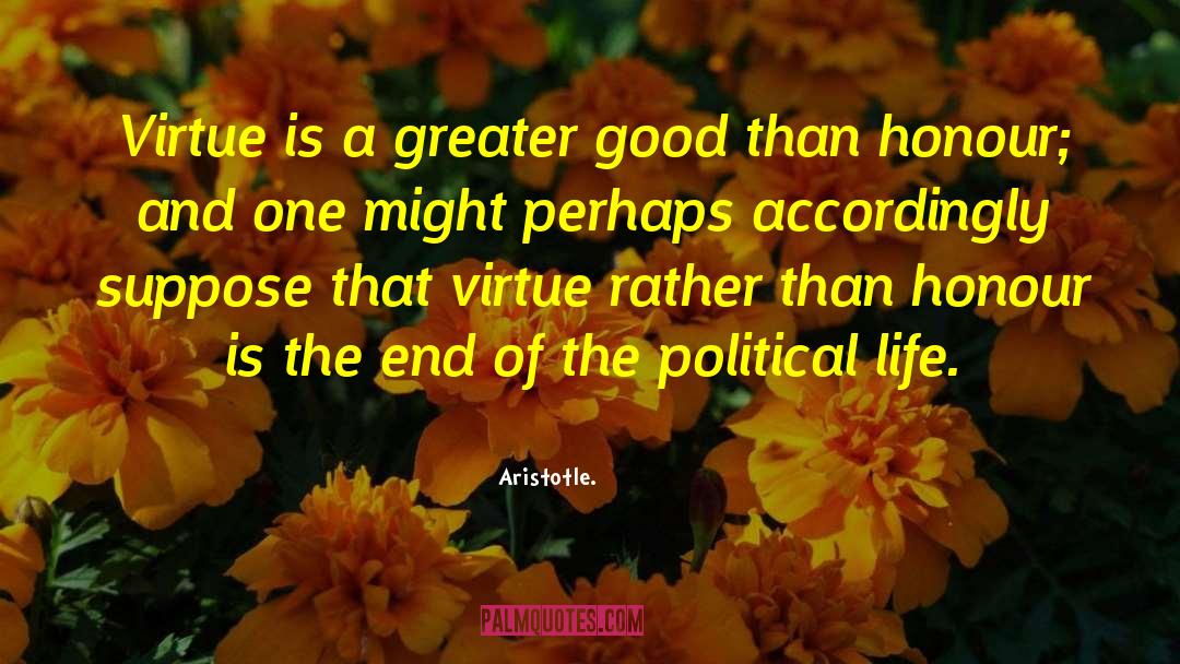 Aristotle. Quotes: Virtue is a greater good