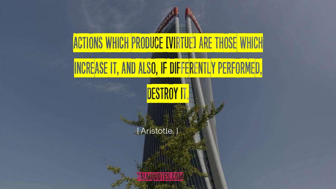 Aristotle. Quotes: Actions which produce [virtue] are