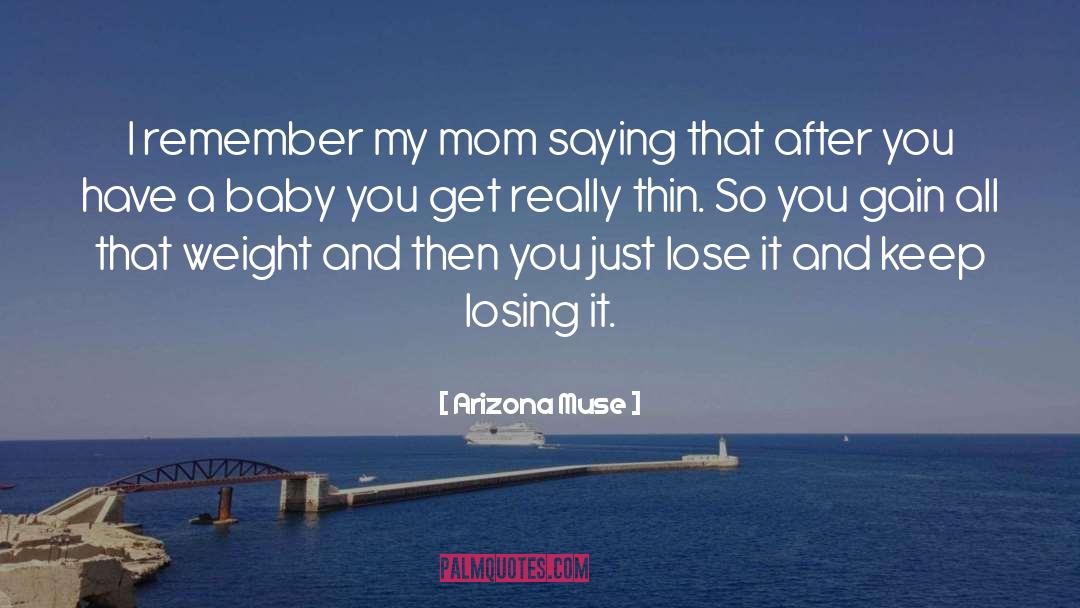 Arizona Muse Quotes: I remember my mom saying