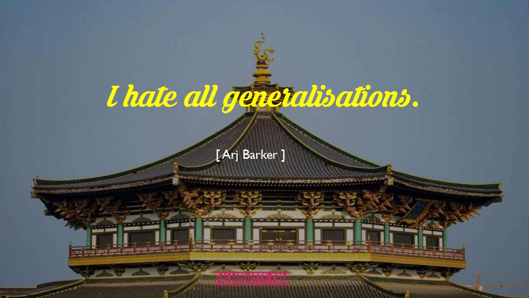Arj Barker Quotes: I hate all generalisations.