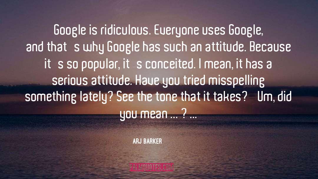 Arj Barker Quotes: Google is ridiculous. Everyone uses