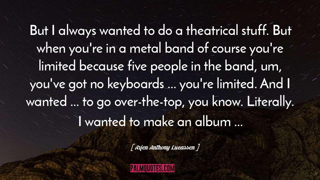 Arjen Anthony Lucassen Quotes: But I always wanted to