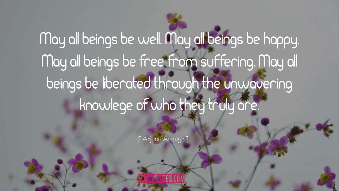 Arjuna Ardagh Quotes: May all beings be well.