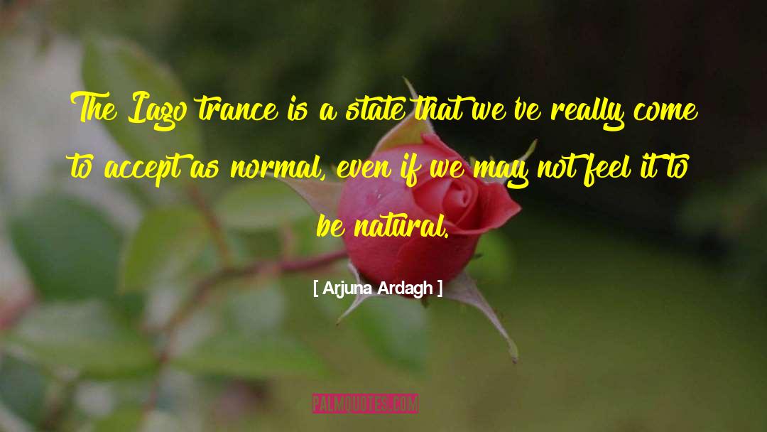 Arjuna Ardagh Quotes: The Iago trance is a