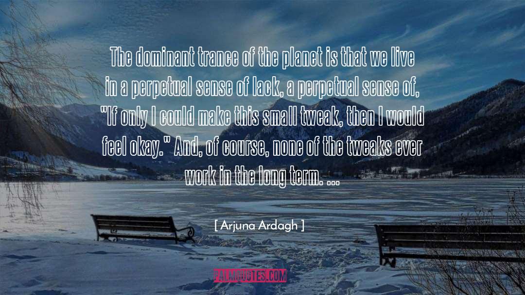Arjuna Ardagh Quotes: The dominant trance of the