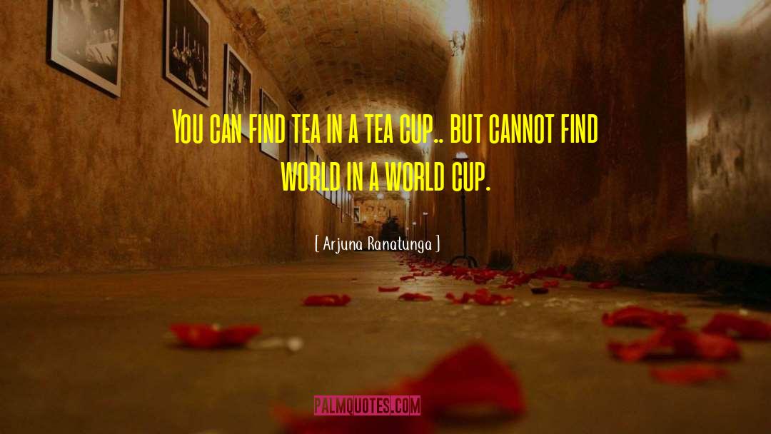 Arjuna Ranatunga Quotes: You can find tea in