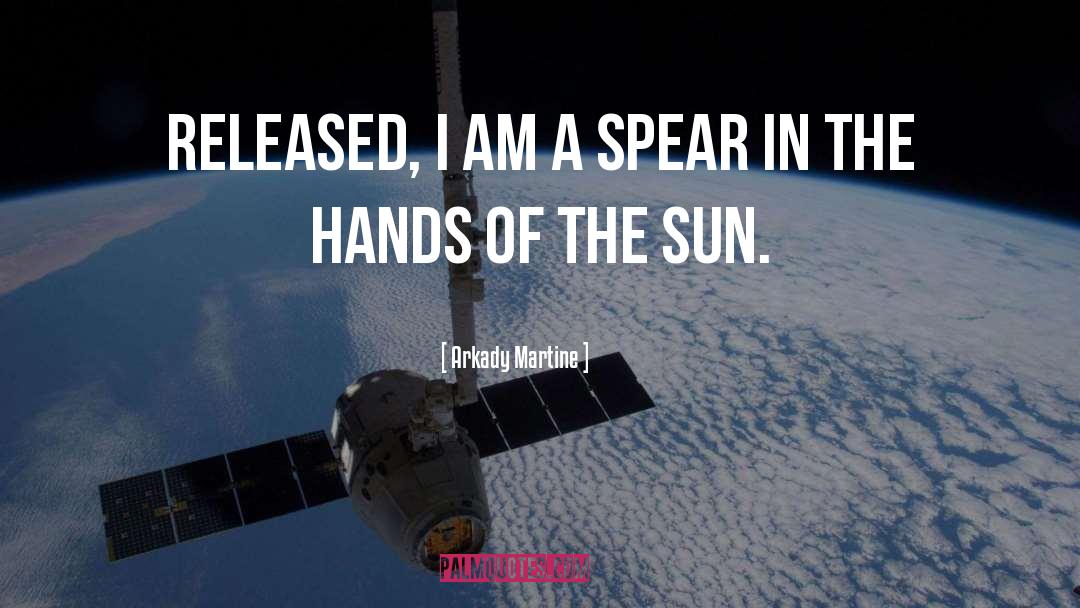 Arkady Martine Quotes: Released, I am a spear