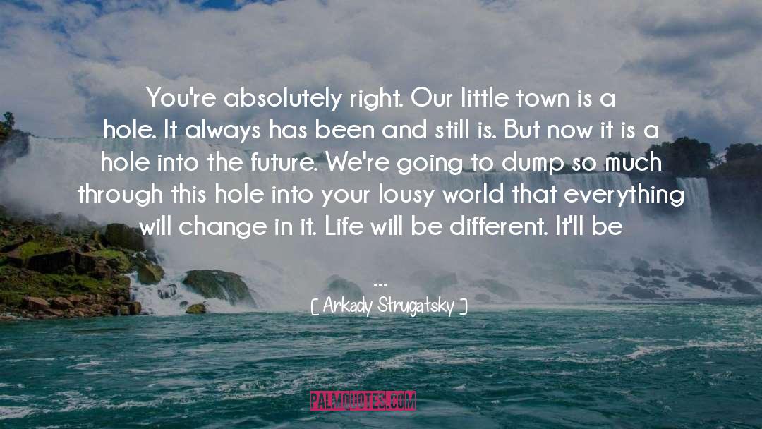 Arkady Strugatsky Quotes: You're absolutely right. Our little