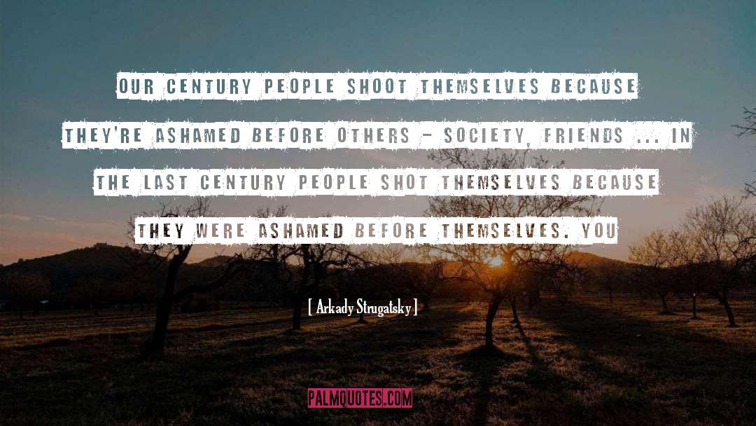 Arkady Strugatsky Quotes: Our century people shoot themselves