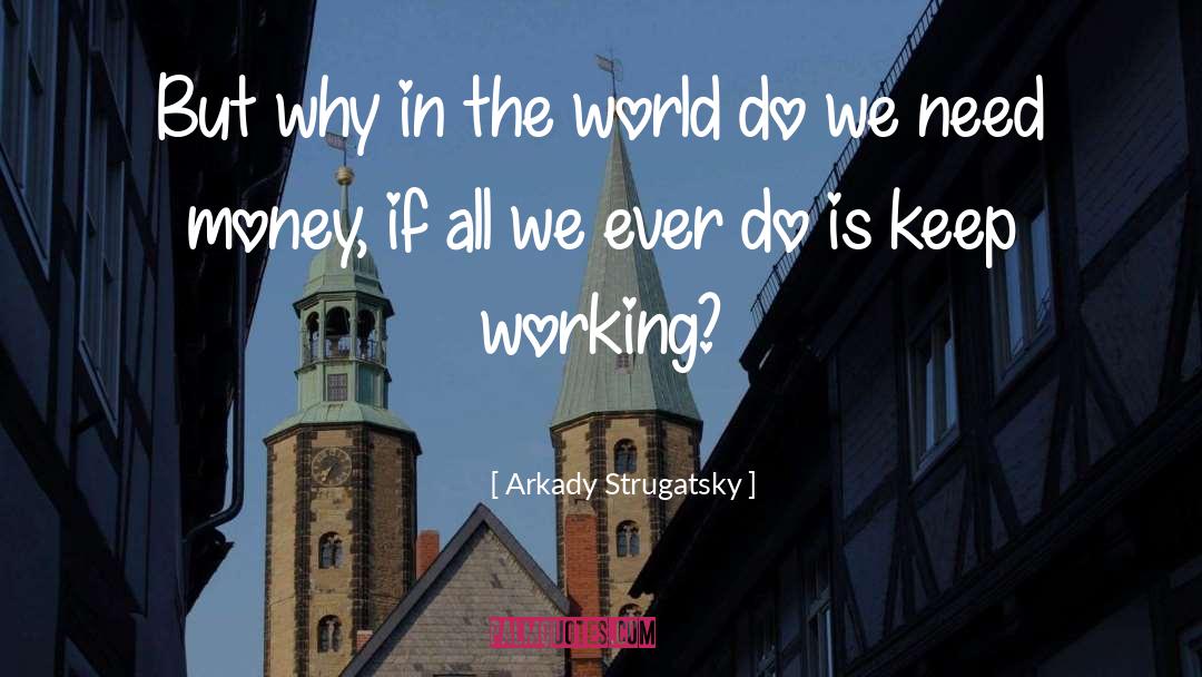 Arkady Strugatsky Quotes: But why in the world
