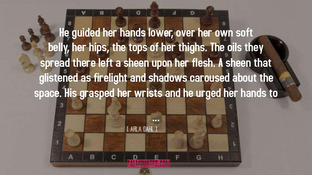 Arla Dahl Quotes: He guided her hands lower,