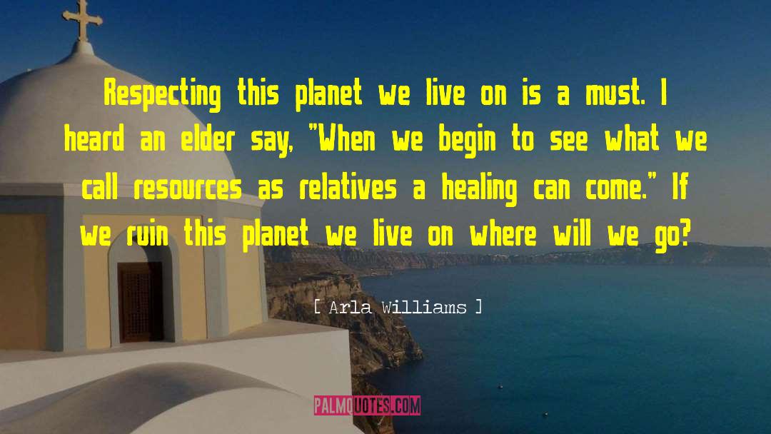 Arla Williams Quotes: Respecting this planet we live