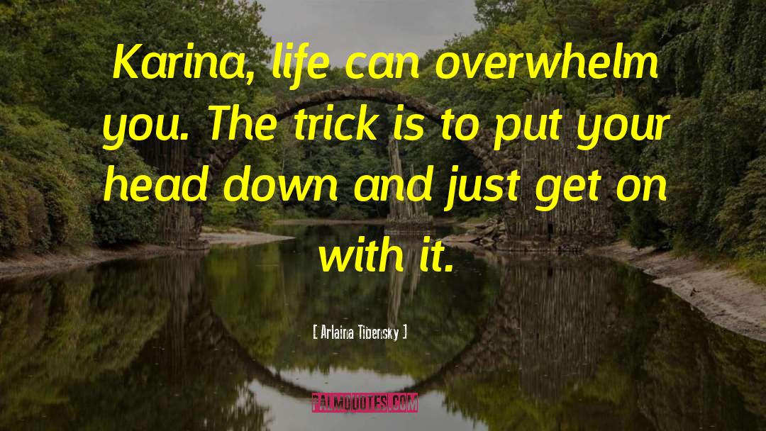 Arlaina Tibensky Quotes: Karina, life can overwhelm you.